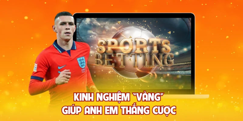 Kinh nghiệm “vàng” giúp anh em thắng cược